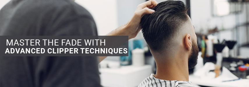 How to Master the Fade Using Advanced Clipper Techniques for Seamless Transitions
