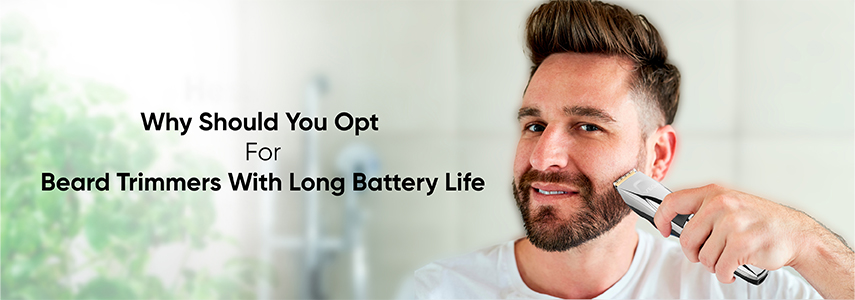 Why Should You Opt For Beard Trimmers With Long Battery Life For Ease Of Usage