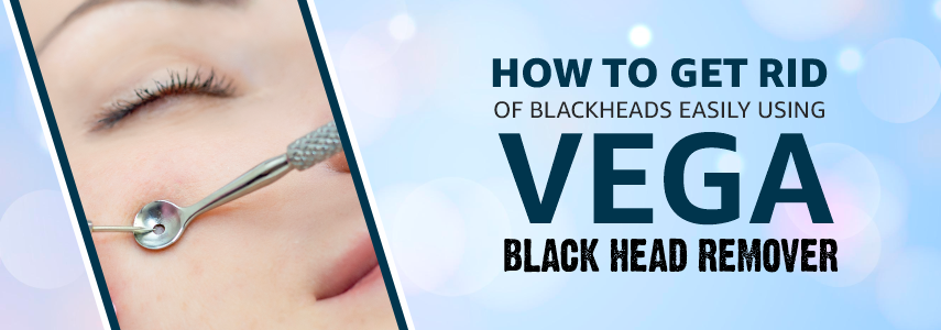 How to Get Rid of Blackheads Easily Using VEGA Black Head Remover