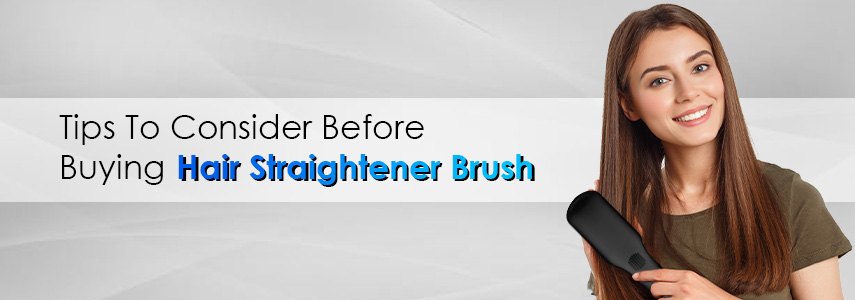 Things To Keep in Mind Before Buying a Hair Straightener Brush