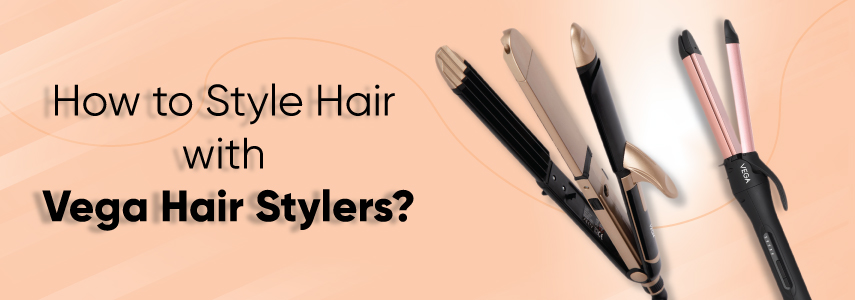 Different Ways to Glam-up Your Hair Using Vega Hair Stylers