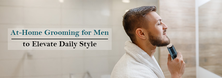 Why At-Home Grooming for Men is a Game Changer?