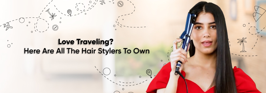 Hair Styling Appliances to Own If You Are a Frequent Traveler