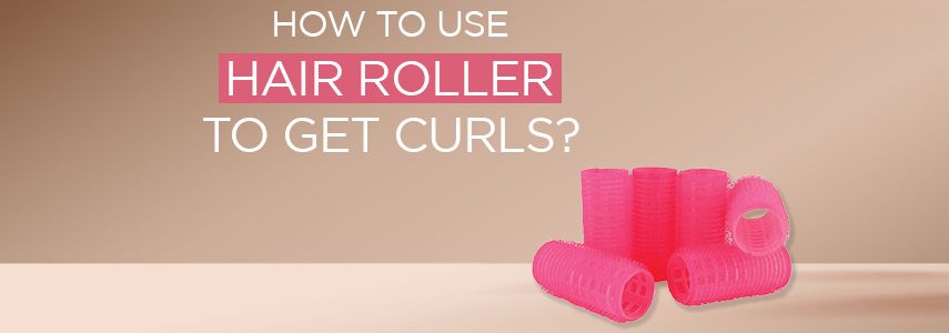 How To Use Hair Roller to Get Curls?