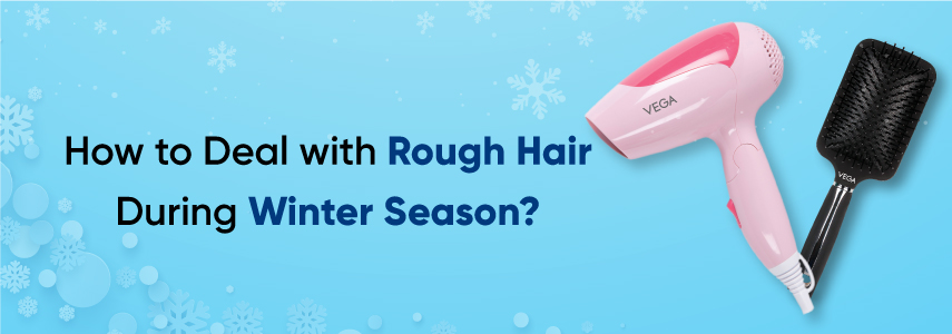 How to Deal with Rough Hair during Winter Season?
