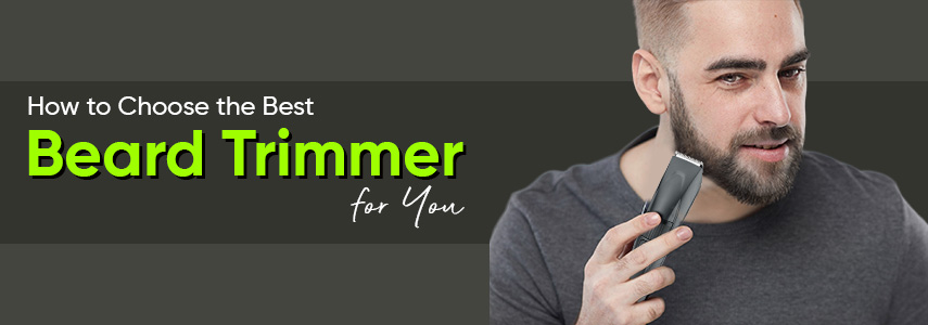 How to Choose the Right Beard Trimmer as per Your Skin Type