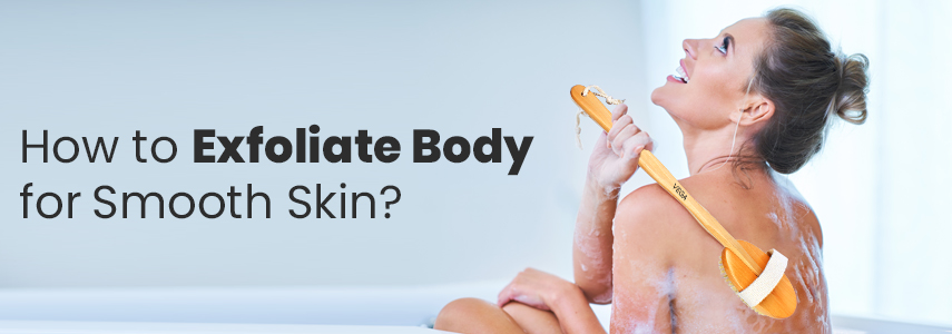 Here's How to Exfoliate Your Body for Smooth and Soft Skin?