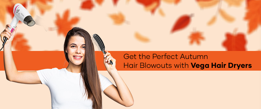 How to Get the Perfect Autumn Hair Blowouts with Vega Hair Dryers 