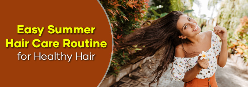 Easy Summer Hair Care Routine & Tips to Follow for Healthy Hair