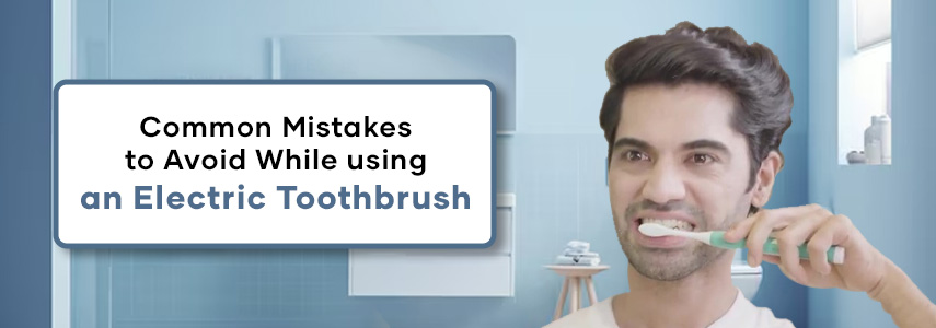 5 Common Mistakes You Might be Making While Using an Electric Toothbrush