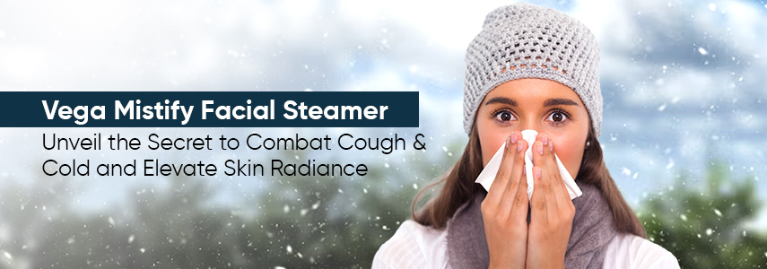 Beat Cough & Cold Whilst Enhancing Skin Glow with Vega Mistify Facial Steamer