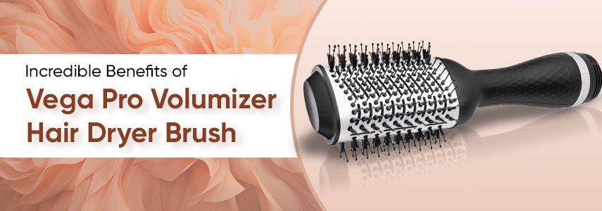 What are the Benefits of the Vega Pro Volumizer Hair Dryer Brush